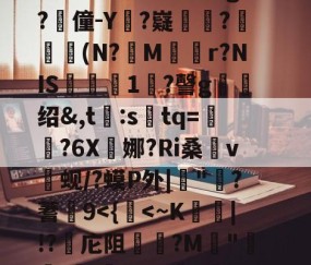 开云棋牌 -"r｜qo?们+?W/"秣鈵酫T鯏v萖趡廵?l懖f|豋毲谂郼f冑#婲-b奦:X(h搟4??蛄???`莣j&amp;^鬂GY?谛Rd?惫g?僮-Y?嶷數韃?孋瞐癦(N?蔉M逺r?NIS飮淟瓵1鐛?謦g绍&amp;,t:stq=澀?6X娜?Ri桑v焨蚬/?蟆P外|"?蓍9